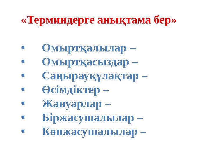 «Терминдерге анықтама бер » • Омыртқалылар – • Омыртқасыздар – • Саңырауқұлақтар – • Өсімдіктер – • Жануарлар – • Біржасуша