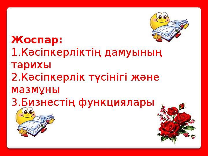 Жоспар: 1.Кәсіпкерліктің дамуының тарихы 2.Кәсіпкерлік түсінігі және мазмұны 3.Бизнестің функциялары