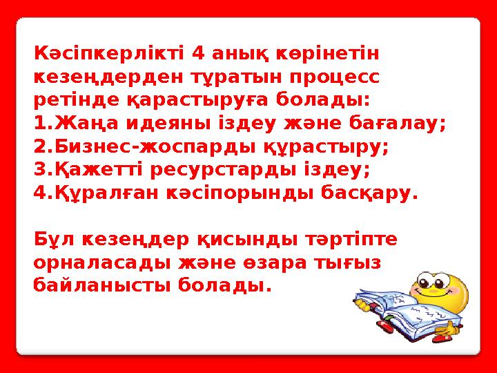 Кәсіпкерлікті 4 анық көрінетін кезеңдерден тұратын процесс ретінде қарастыруға болады: 1.Жаңа идеяны іздеу және бағалау; 2.Биз