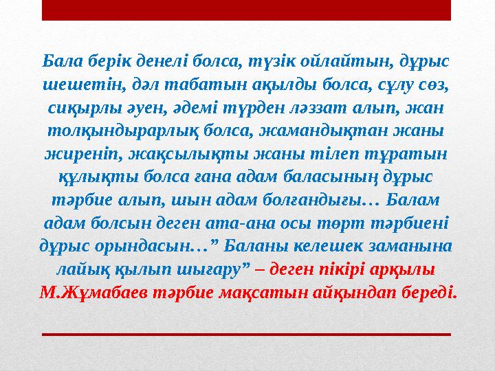 Бала бер i к денел i болса, түз i к ойлайтын, дұрыс шешет i н, дәл табатын ақылды болса, сұлу сөз, сиқырлы әуен, әдем i түрд