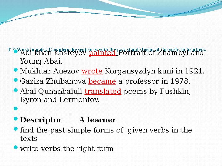 T 3 Work in pairs. Complete the sentences with the past simple forms of the verbs in brackets.  Abilkhan Kasteyev painted P