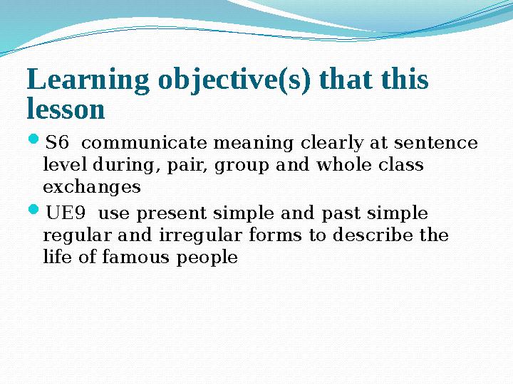 Learning objective(s) that this lesson  S6 communicate meaning clearly at sentence level during, pair, group and whole class