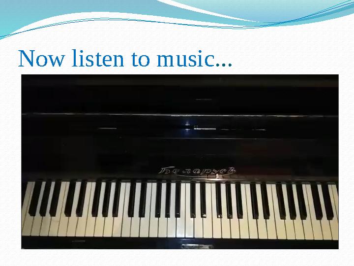 Now listen to music …