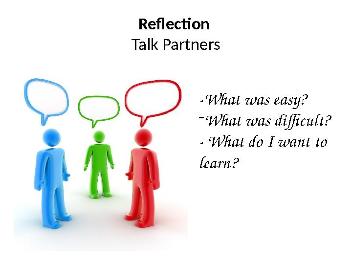 Reflection Talk Partners - What was easy? - What was difficult? - What do I want to learn?
