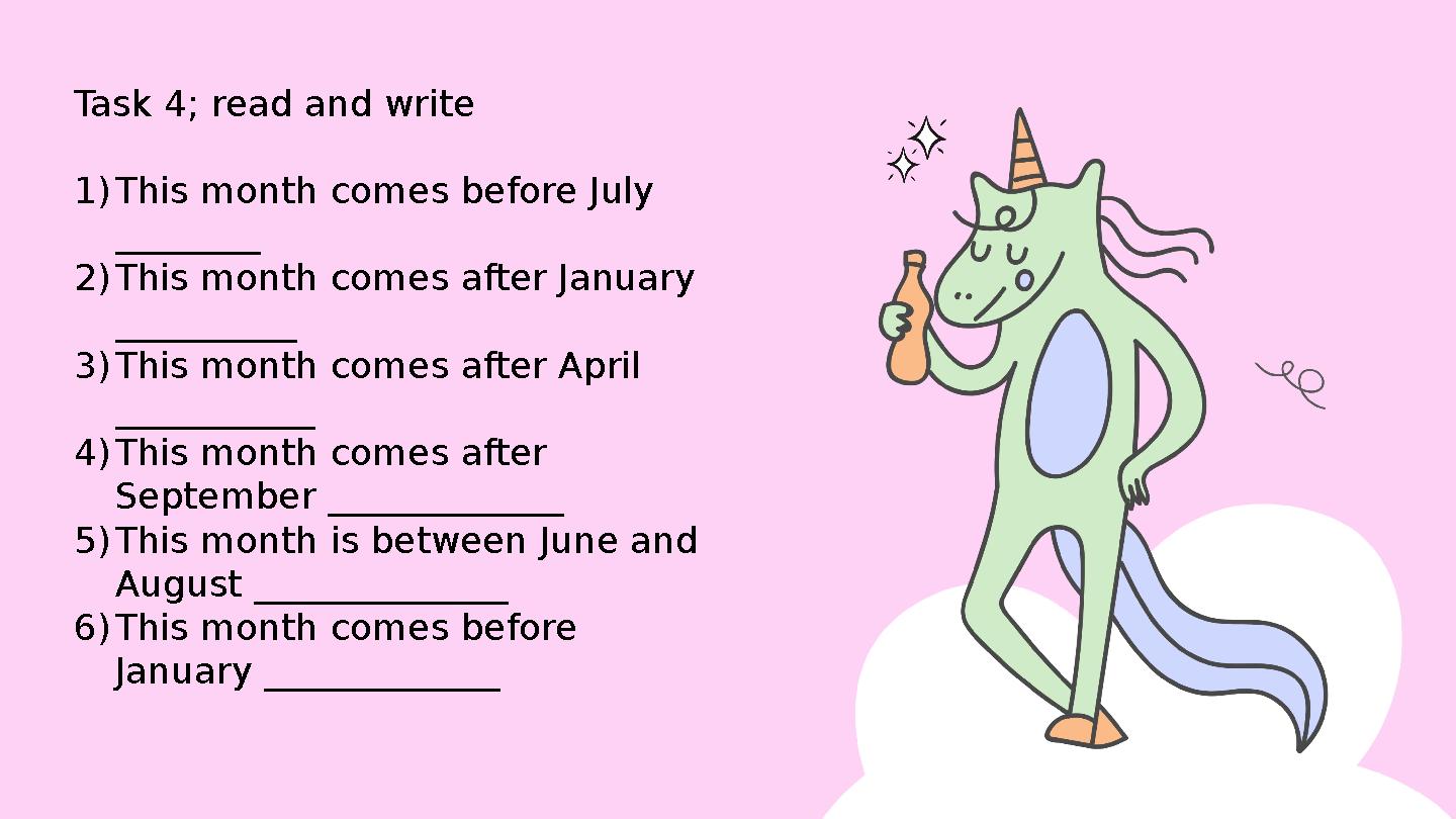 Task 4; read and write 1) This month comes before July ________ 2) This month comes after January __________ 3) This month com