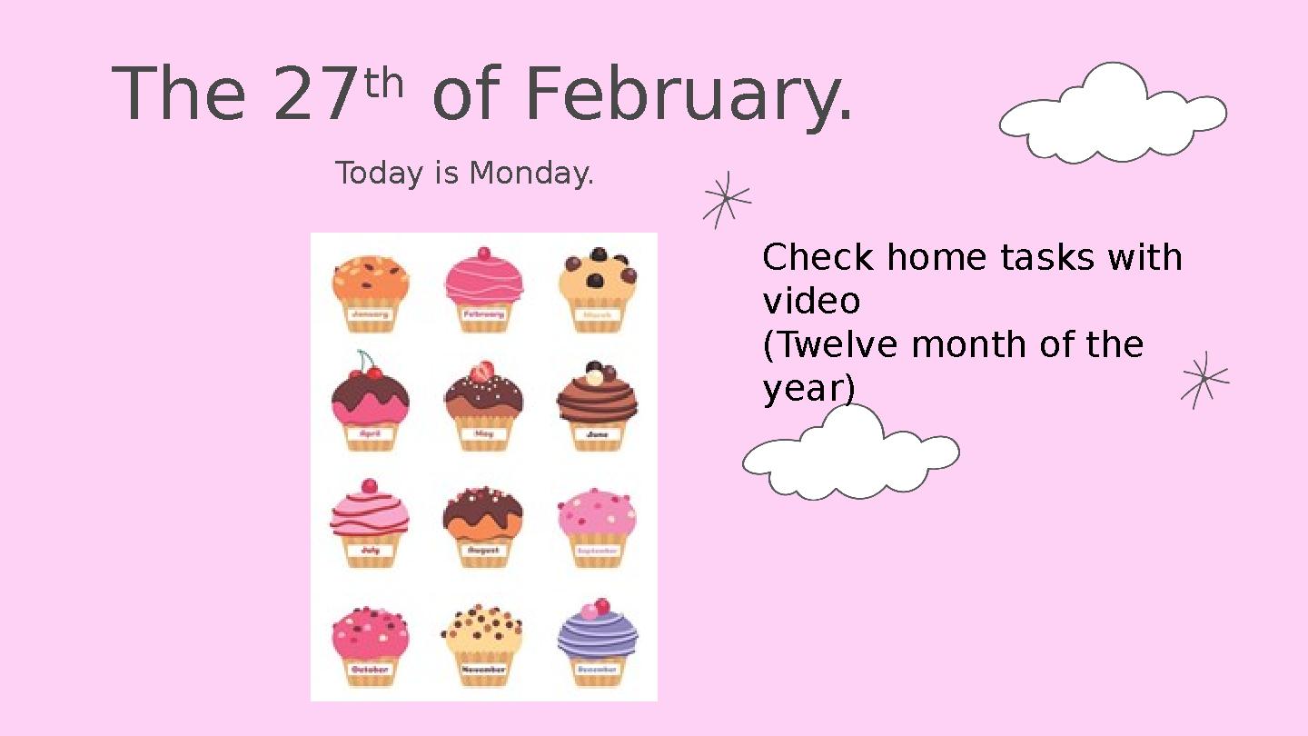 Today is Monday.The 27 th of February. Check home tasks with video (Twelve month of the year)