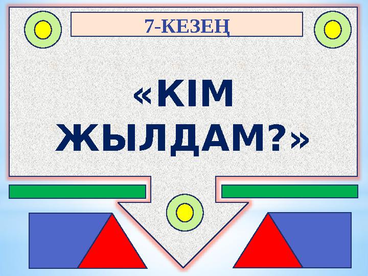 «КІМ ЖЫЛДАМ?» 7-КЕЗЕҢ