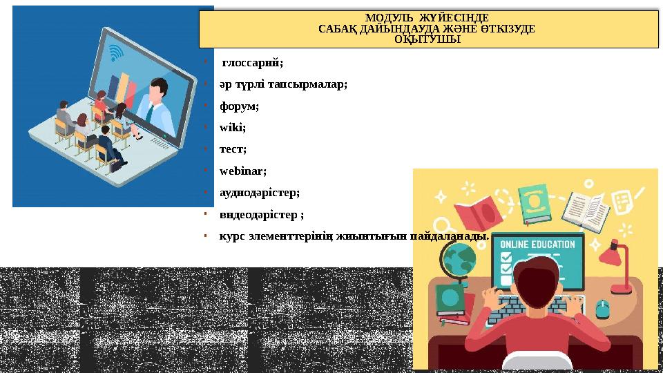 МОДУЛЬ ЖҮЙЕСІНДЕ САБАҚ ДАЙЫНДАУДА ЖӘНЕ ӨТКІЗУДЕ ОҚЫТУШЫ • глоссарий; • әр түрлі тапсырмалар; • форум; • wiki; • тест; • webi