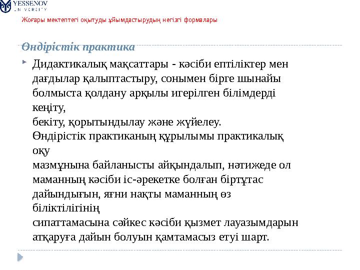 Жоғары мектептегі оқытуды ұйымдастырудың негізгі формалары Өндірістік практика  Дидактикалық мақсаттары - к ə сіби ептіліктер