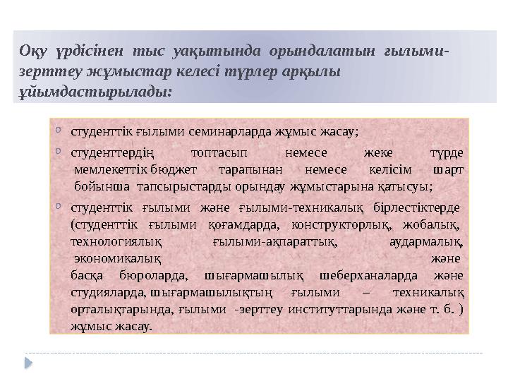 Оқу үрдісінен тыс уақытында орындалатын ғылыми- зерттеу жұмыстар келесі түрлер арқылы ұйымдастырылады: o студенттік ғылыми