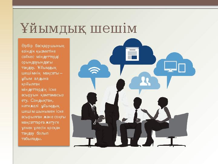 Әрбір басқарушының өзіндік қызметіне сәйкес міндеттерді орындауындағы таңдау. Ұйымдық шешімнің мақсаты – ұйым алд