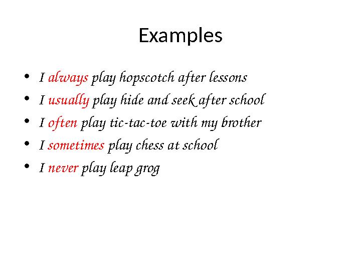 Examples • I always play hopscotch after lessons • I usually play hide and seek after school • I often play tic-tac-toe wi