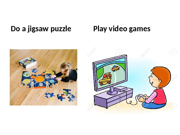 Do a jigsaw puzzle Play video games