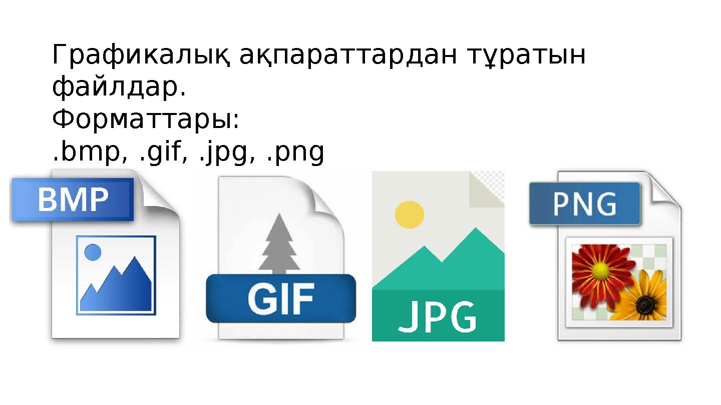 Графикалық ақпараттардан тұратын файлдар. Форматтары: . bmp, .gif, .jpg, .png
