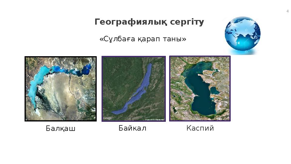 4 Географиялық сергіту «Сұлбаға қарап таны» Балқаш Байкал Каспий