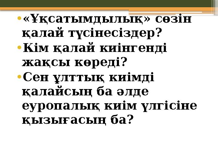 • « Ұқсатымдылық » сөзін қалай түсінесіздер? • Кім қалай киінгенді жақсы көреді? • Сен ұлттық киімді қалайсың ба әлде еуропа • « Ұқсатымдылық » сөзін қалай түсінесіздер? • Кім қалай киінгенді жақсы көреді? • Сен ұлттық киімді қалайсың ба әлде еуропа