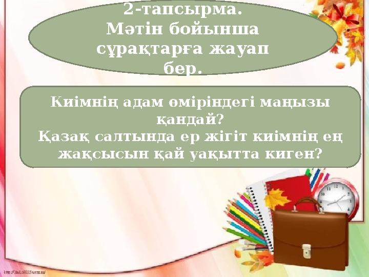 2-тапсырма. Мәтін б ойынша сұрақтарға жауап бер. Киімнің адам өміріндегі маңызы қандай? Қазақ салтында ер жігіт киімнің ең ж 2-тапсырма. Мәтін б ойынша сұрақтарға жауап бер. Киімнің адам өміріндегі маңызы қандай? Қазақ салтында ер жігіт киімнің ең ж