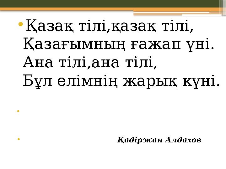 • Қазақ тілі,қазақ тілі, Қазағымның ғажап үні. Ана тілі,ана тілі, Бұл елімнің жарық күні. • • Қазақ тілі,қазақ тілі, Қазағымның ғажап үні. Ана тілі,ана тілі, Бұл елімнің жарық күні. •
