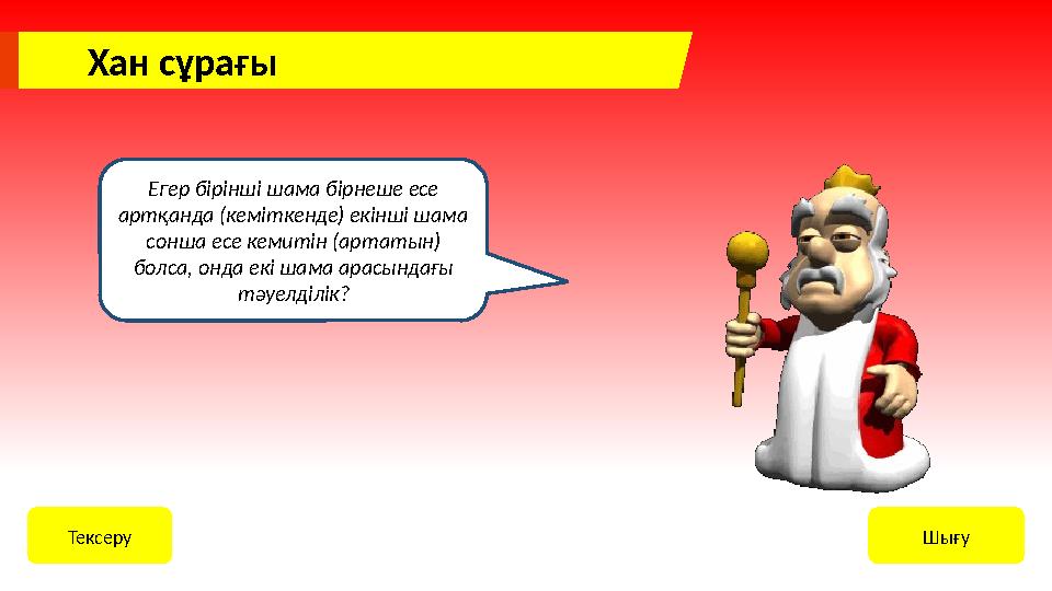 Хан сұрағы Егер бірінші шама бірнеше есе артқанда (кеміткенде) екінші шама сонша есе кемитін (артатын) болса, онда екі шама а