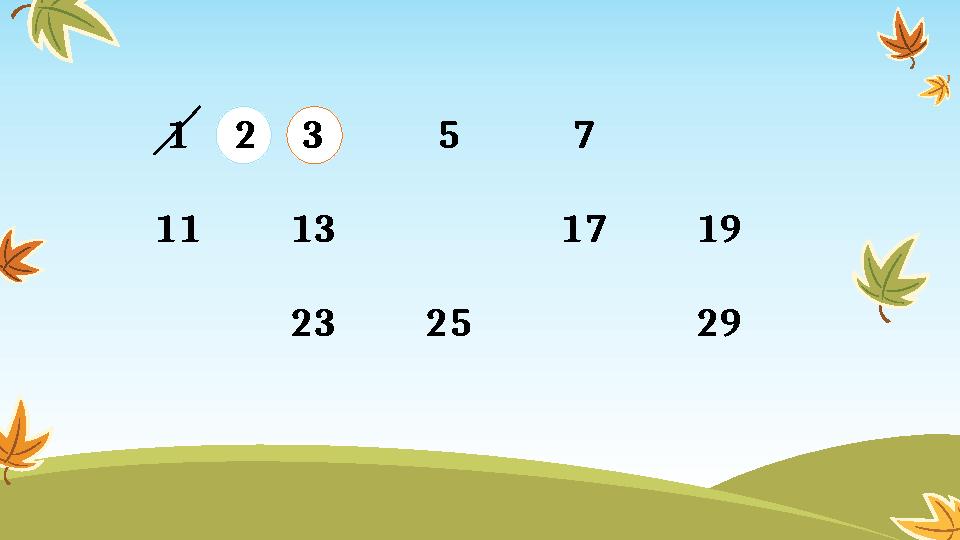 1 2 3 5 7 11 13 17 19 23 25 29