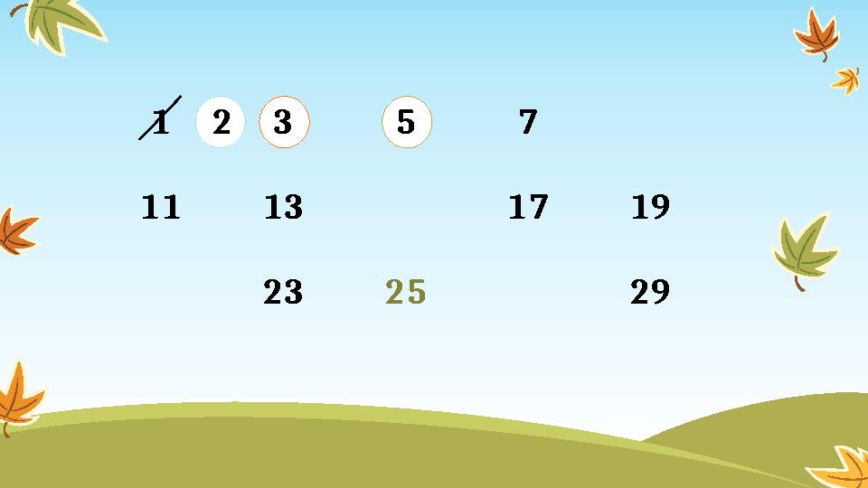 1 2 3 5 7 11 13 17 19 23 25 29