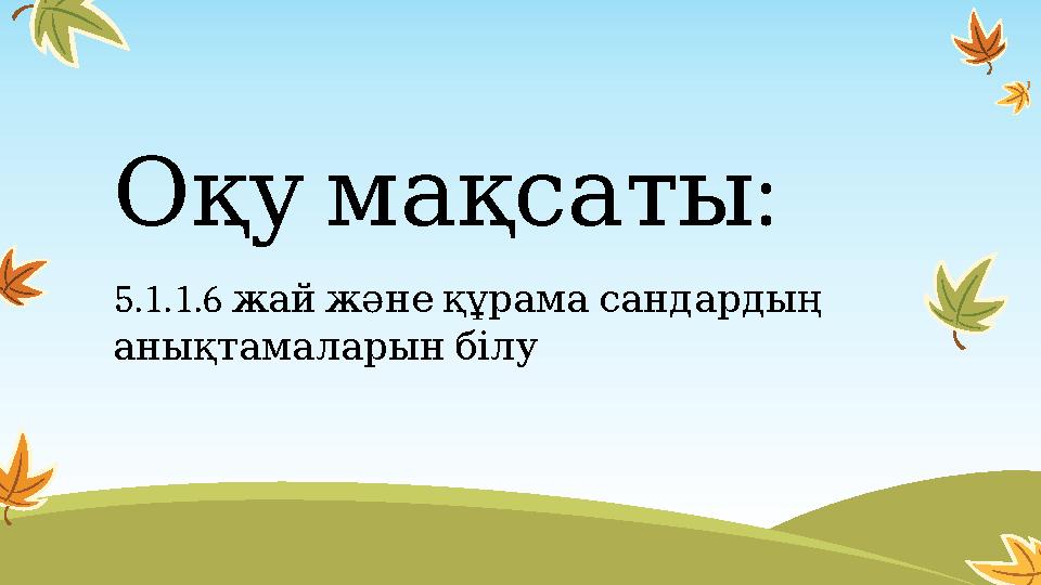 :Оқу мақсаты 5.1.1.6 жай және құрама сандардың анықтамаларын білу