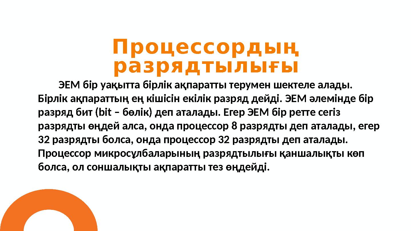 Процессордың разрядтылығы 01 ЭЕМ бір уақытта бірлік ақпаратты терумен шектеле алады. Бірлік ақпараттың ең кішісін екілік разря