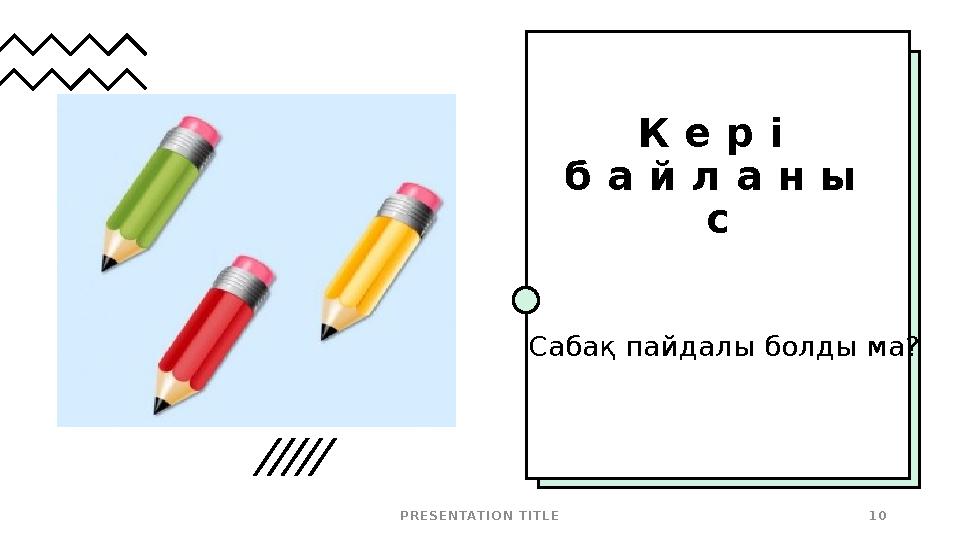 К е р і б а й л а н ы с P R E S E N TAT I O N T I T L E 1 0Сабақ пайдалы болды ма?