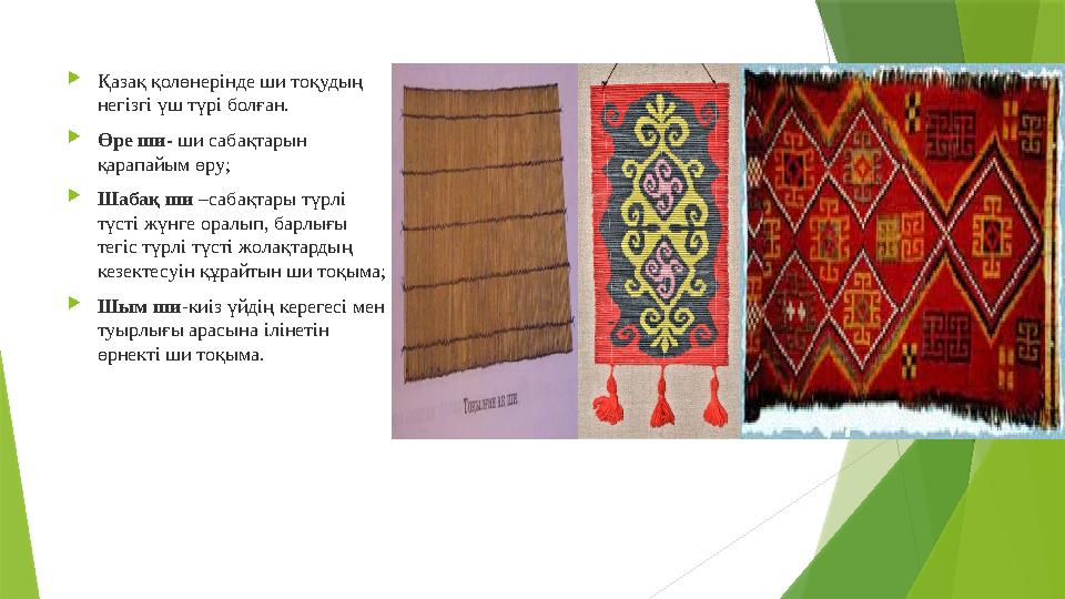  Қазақ қолөнерінде ши тоқудың негізгі үш түрі болған.  Өре ши- ши сабақтарын қарапайым өру;  Шабақ ши –сабақтары түрлі