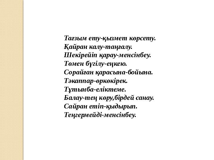 Тағзым ету-қызмет көрсету. Қайран калу-таңғалу. Шекірейіп қарау-менсінбеу. Төмен бүгілу-еңкею. Сорайған қарасына-бойына. Тәкаппа