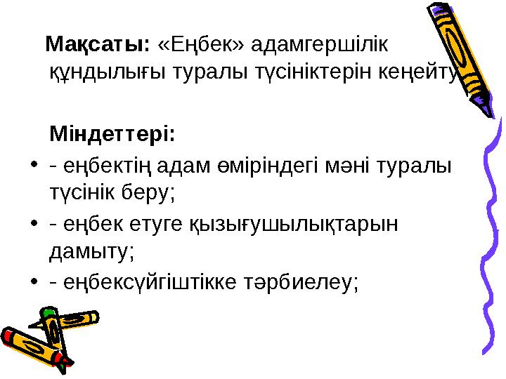 Мақсаты: «Еңбек» адамгершілік құндылығы туралы түсініктерін кеңейту. Міндеттері: • - еңбектің адам өміріндегі мәні т