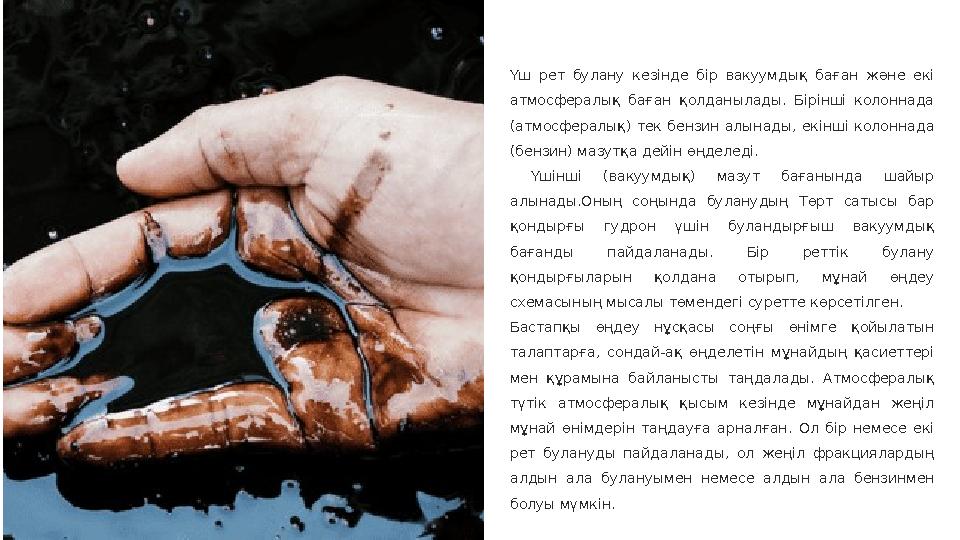 Үш рет булану кезінде бір вакуумдық баған және екі атмосфералық баған қолданылады. Бірінші колоннада (атмосфералық