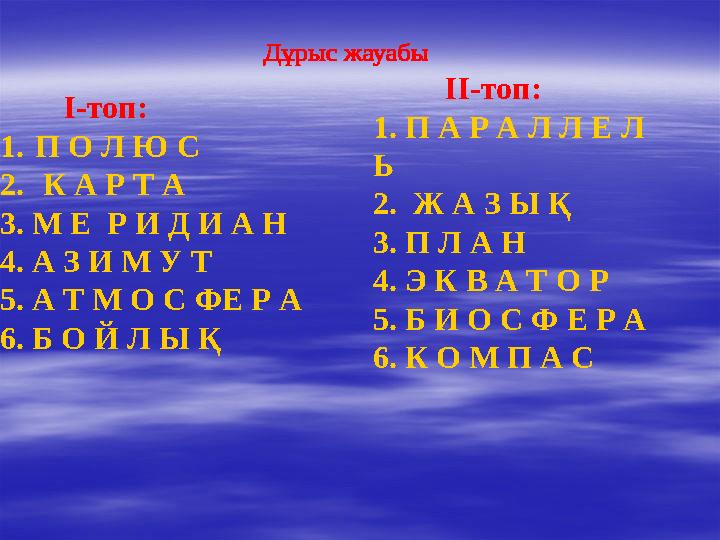 І-топ: 1. П О Л Ю С 2. К А Р Т А 3. М Е Р И Д И А Н 4. А З И М У Т 5. А Т М О С ФЕ Р А 6. Б О Й Л Ы Қ