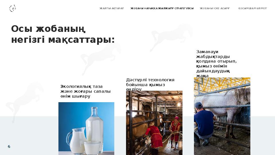 Осы жобаның негізгі мақсаттары: Экологиялық таза және жоғары сапалы ө нім шығару Дәстүрлі технология бойынша қымыз ө ндіру