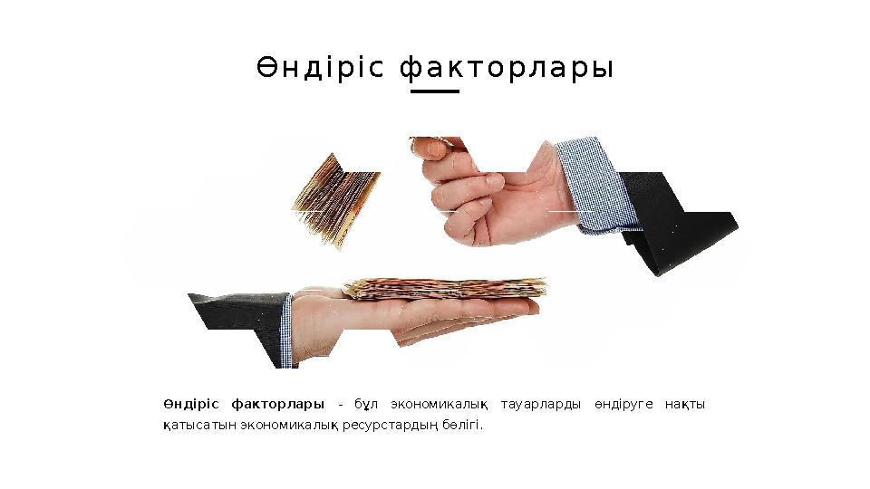 Ө н д і р і с ф а к т о р л а р ы Өндіріс факторлары - бұл экономикалық тауарларды өндіруге нақты қатысатын экономикал
