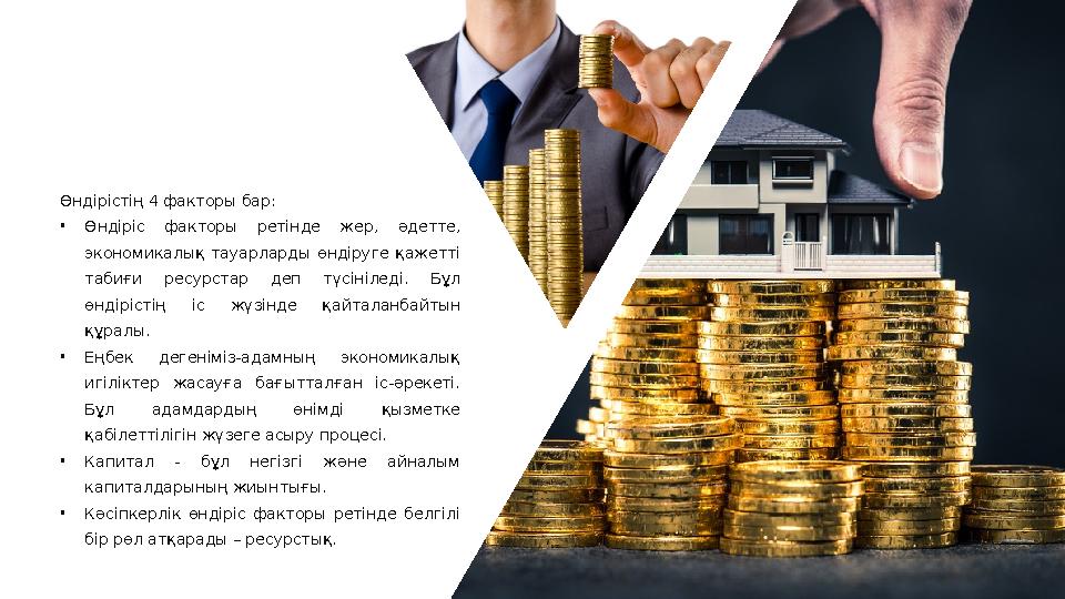 Өндірістің 4 факторы бар: • Өндіріс факторы ретінде жер, әдетте, экономикалық тауарларды өндіруге қажетті табиғи ресур