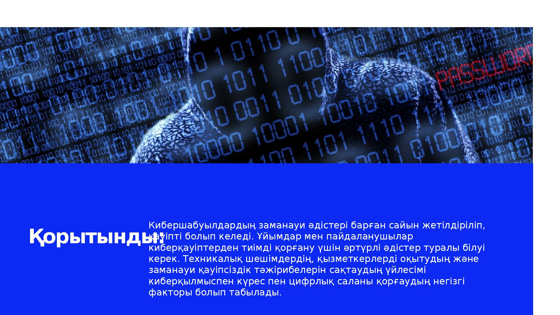 Қорытынды: К ибершабуылдардың заманауи әдістері барған сайын жетілдіріліп, қауіпті болып келеді. Ұйымдар мен пайдаланушылар ки