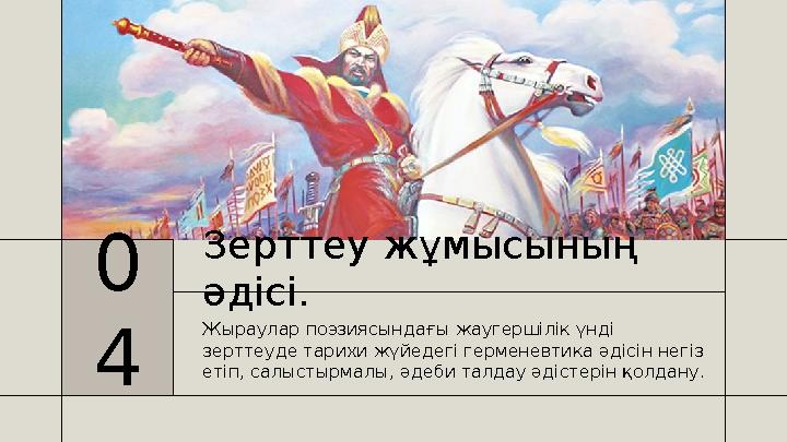 Зерттеу жұмысының әдісі. Жыраулар поэзиясындағы жаугершілік үнді зерттеуде тарихи жүйедегі герменевтика әдісін негіз етіп, с