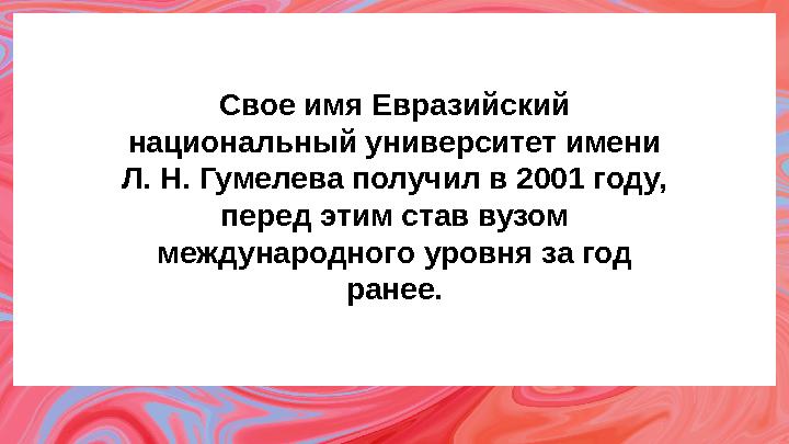Свое имя Евразийский национальный университет имени Л. Н. Гумелева получил в 2001 году, перед этим став вузом международного