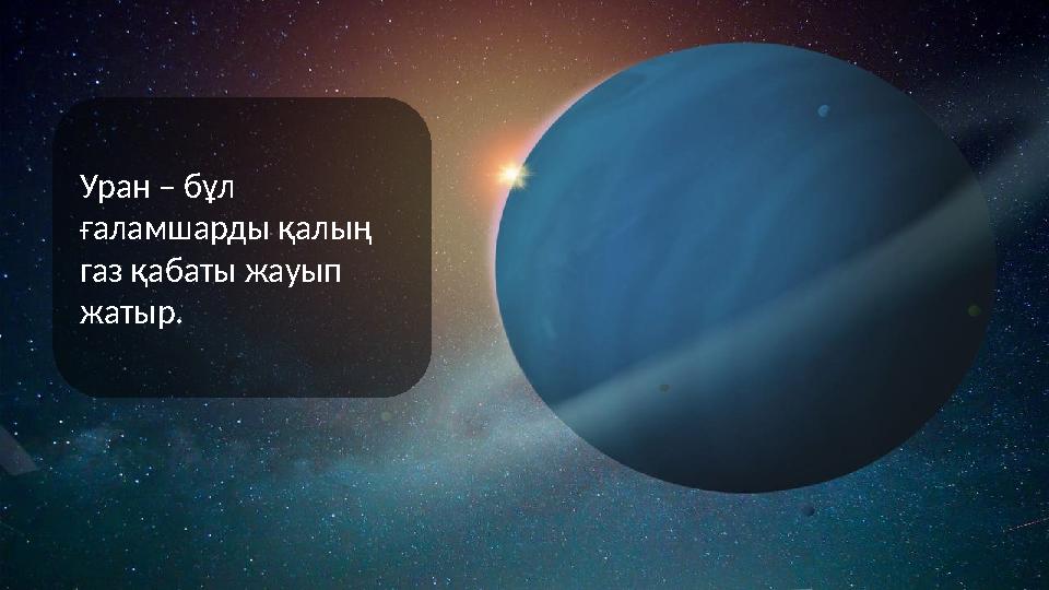 Уран – бұл ғаламшарды қалың газ қабаты жауып жатыр.