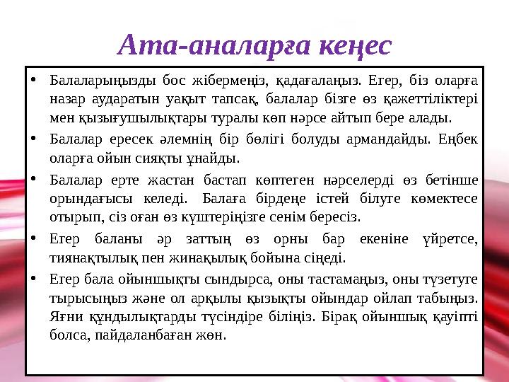Ата-аналарға кеңес • Балаларыңызды бос жібермеңіз, қадағалаңыз. Егер, біз оларға назар аударатын уақыт тапсақ, балала