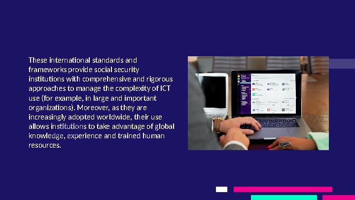 These international standards and frameworks provide social security institutions with comprehensive and rigorous approaches