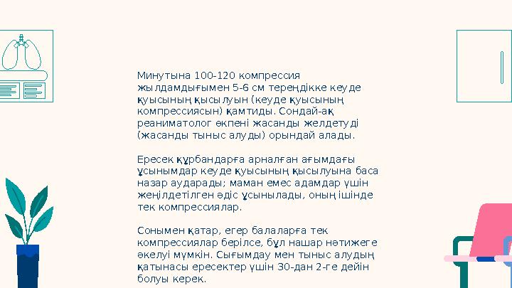 Минутына 100-120 компрессия жылдамдығымен 5-6 см тереңдікке кеуде қуысының қысылуын (кеуде қуысының компрессиясын) қамтиды. С