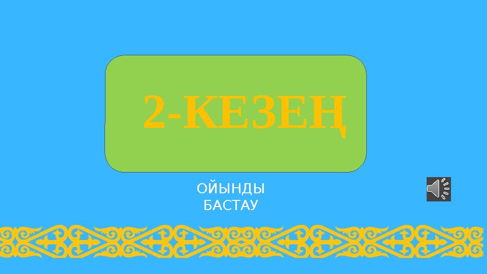 ОЙЫНДЫ БАСТАУ2-КЕЗЕҢ