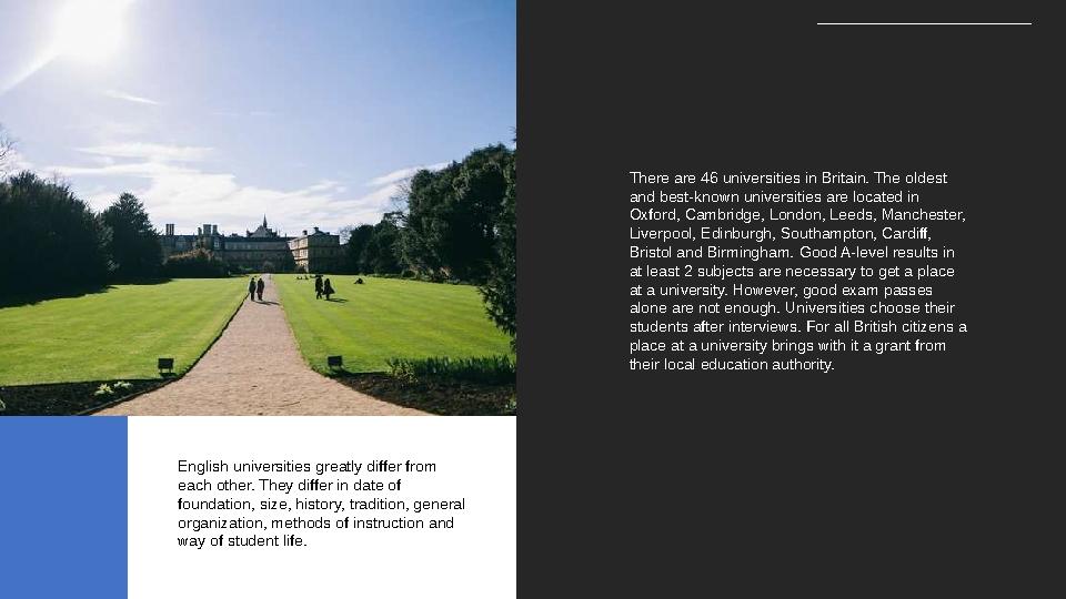 There are 46 universities in Britain. The oldest and best-known universities are located in Oxford, Cambridge, London, Leeds,