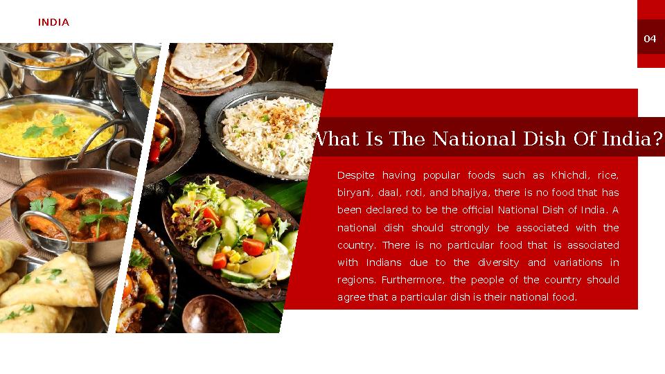 INDIA 0 4 What Is The National Dish Of India? Despite having popular foods such as Khichdi, rice, biryani, daal, roti,