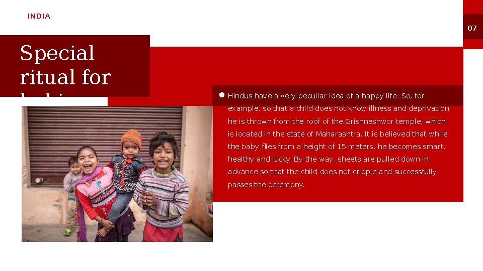 INDIA 0 7 Special ritual for babies Hindus have a very peculiar idea of a happy life. So, for example, so that a child does n
