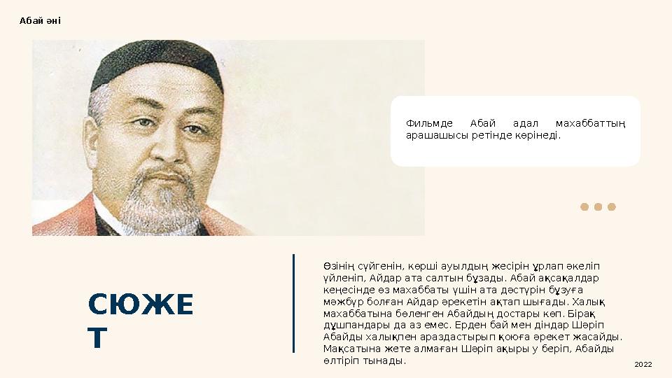 СЮЖЕ ТАбай әні Фильмде Абай адал махаббаттың арашашысы ретінде көрінеді. Өзінің сүйгенін, көрші ауылдың жесірін ұрлап әкеліп