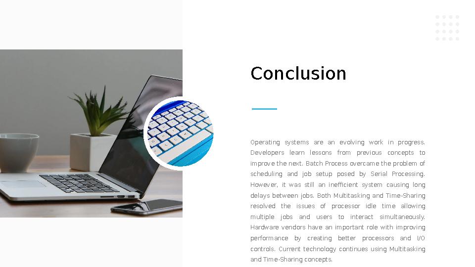 Operating systems are an evolving work in progress. Developers learn lessons from previous concepts to improve th