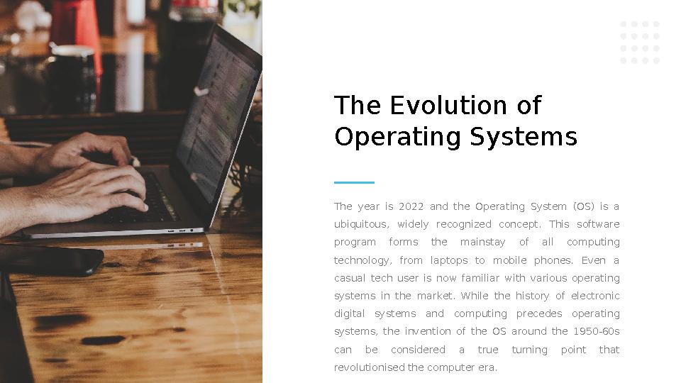 The year is 2022 and the Operating System (OS) is a ubiquitous, widely recognized concept. This software progra